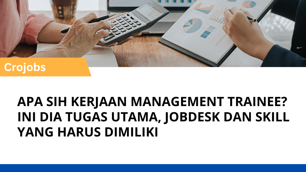 APASIH KERJAAN MANAGEMENT TRAINEE, INI DIA TUGAS UTAMA JOBDESK DAN SKILL YANG HARUS DIMILIKI