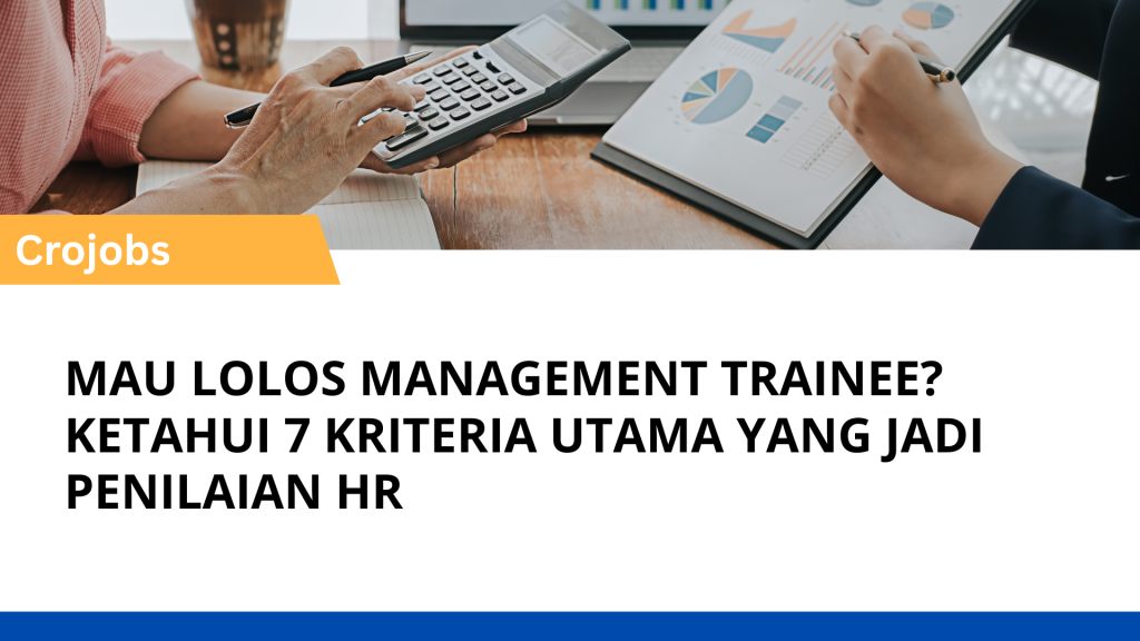MAU LOLOS MANAGEMENT TRAINEE? KETAHUI 7 KRITERIA UTAMA YANG JADI PENILAIAN HR