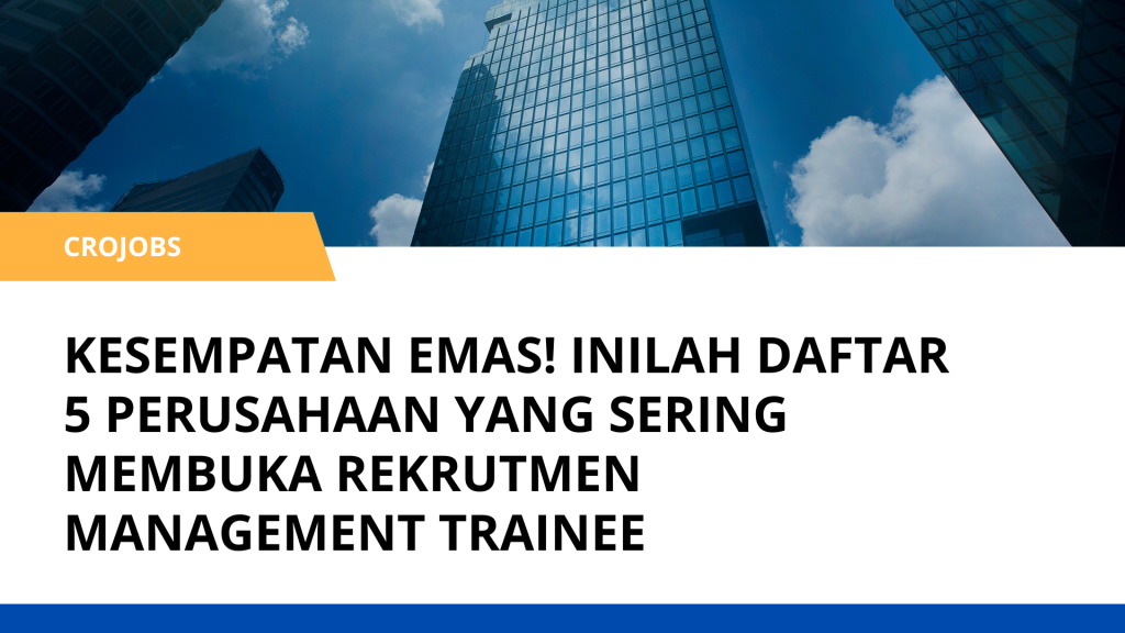 KESEMPATAN EMAS, INILAH DAFTAR 5 PERUSAHAAN YANG SERING MEMBUKA REKRUTMEN MANAGEMENT TRAINEE