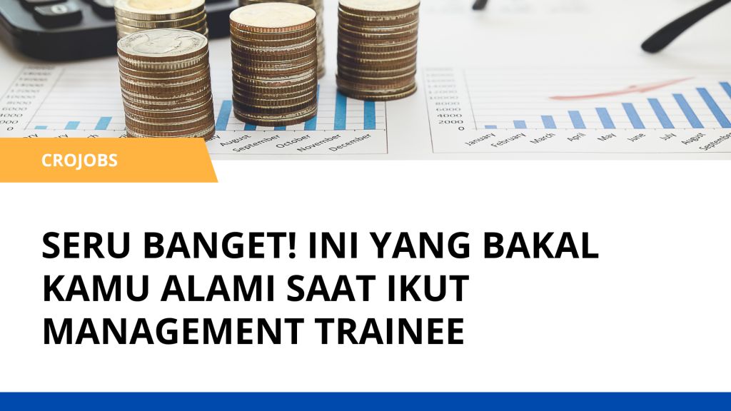 SERU BANGET! INI YANG BAKAL KAMU ALAMI SAAT IKUT MANAGEMENT TRAINEE