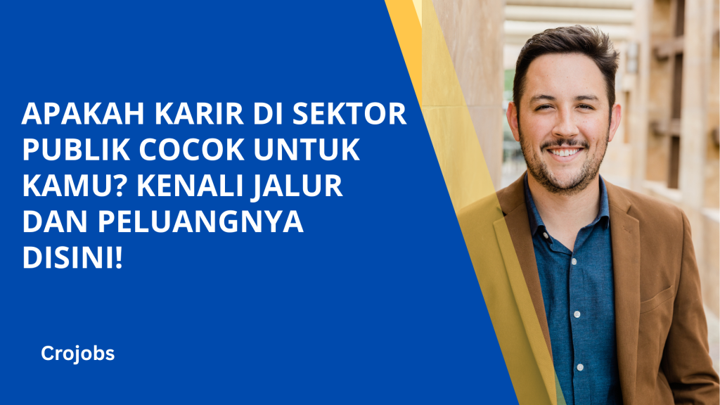 APAKAH KARIR DI SEKTOR PUBLIK COCOK UNTUK KAMU? KENALI JALUR DAN PELUANGNYA DISINI!