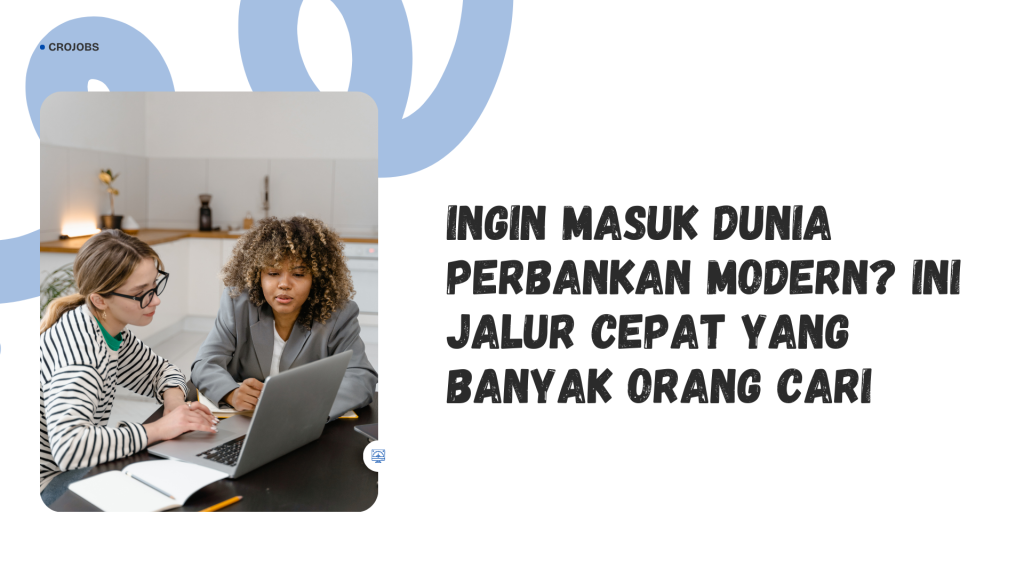 INGIN MASUK DUNIA PERBANKAN MODERN? INI JALUR CEPAT YANG BANYAK ORANG CARI