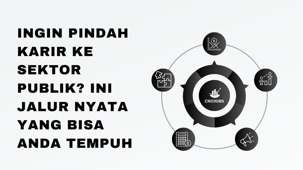INGIN PINDAH KARIR KE SEKTOR PUBLIK? INI JALUR NYATA YANG BISA ANDA TEMPUH