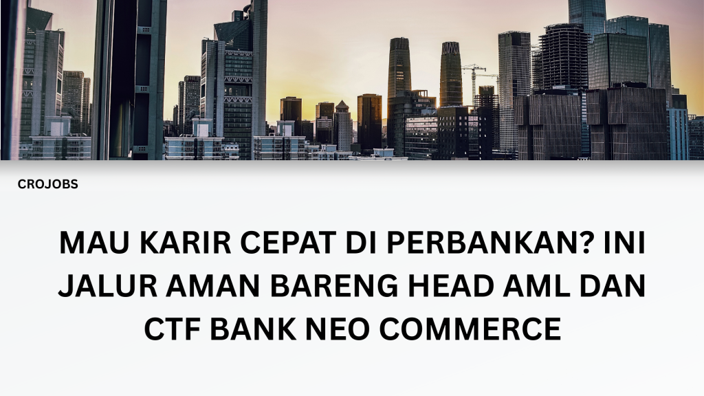 MAU KARIR CEPAT DI PERBANKAN? INI JALUR AMAN BARENG HEAD AML DAN CTF BANK NEO COMMERCE