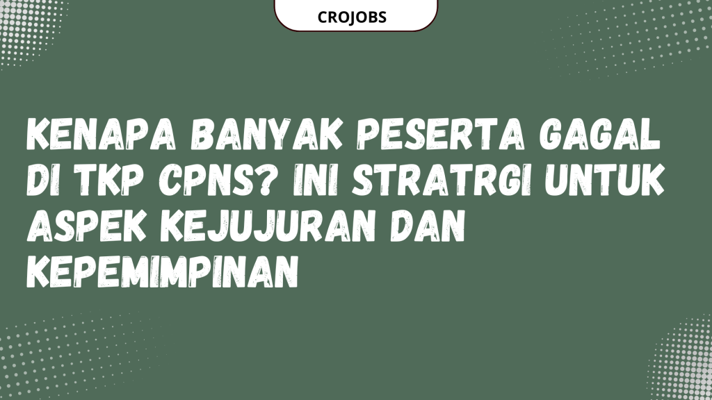KENAPA BANYAK PESERTA GAGAL DI TKP CPNS INI STRATRGI UNTUK ASPEK KEJUJURAN DAN KEPEMIMPINAN