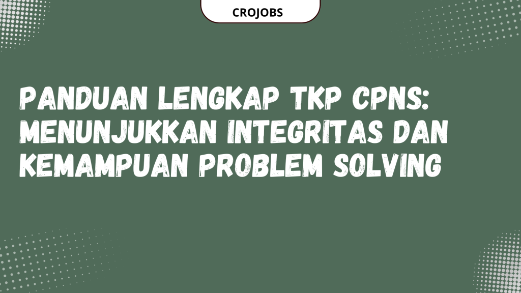 PANDUAN LENGKAP TKP CPNS MENUNJUKKAN INTEGRITAS DAN KEMAMPUAN PROBLEM SOLVING